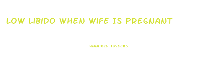 Low Libido When Wife Is Pregnant