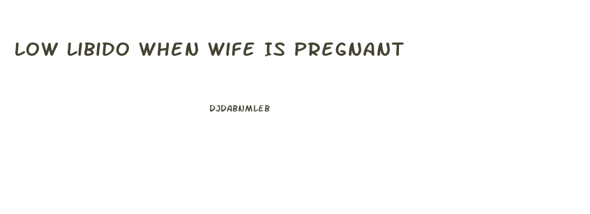 Low Libido When Wife Is Pregnant