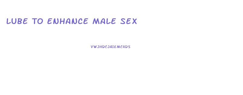 Lube To Enhance Male Sex