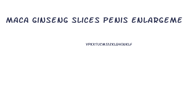 Maca Ginseng Slices Penis Enlargement