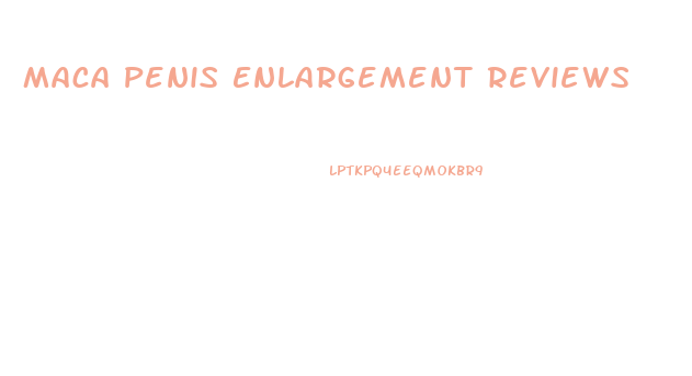 Maca Penis Enlargement Reviews