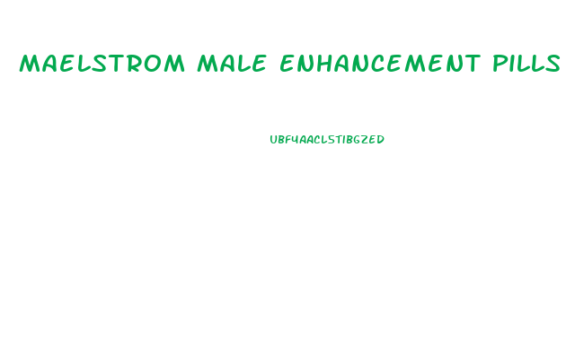 Maelstrom Male Enhancement Pills