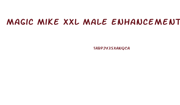 Magic Mike Xxl Male Enhancement Reviews