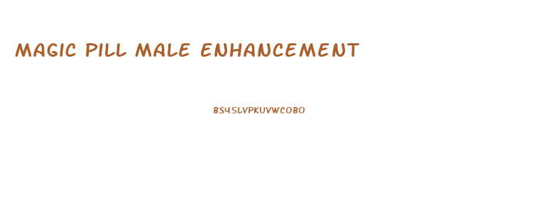 Magic Pill Male Enhancement