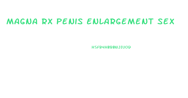 Magna Rx Penis Enlargement Sex