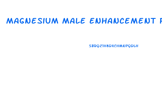 Magnesium Male Enhancement Pills