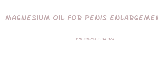 Magnesium Oil For Penis Enlargement