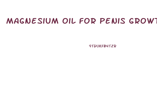 Magnesium Oil For Penis Growth Proof