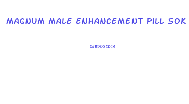 Magnum Male Enhancement Pill 50k