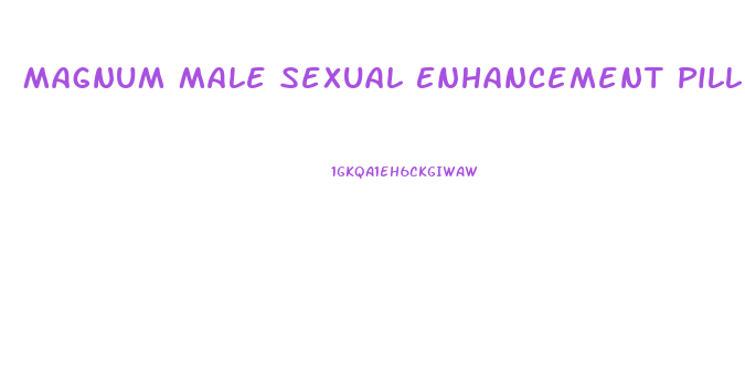 Magnum Male Sexual Enhancement Pill Reviews
