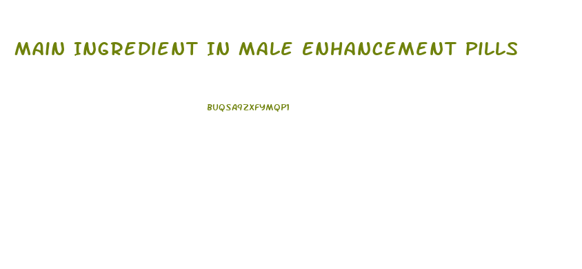 Main Ingredient In Male Enhancement Pills