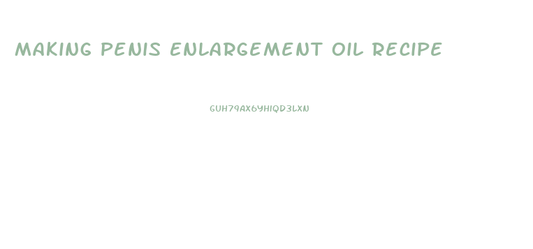 Making Penis Enlargement Oil Recipe