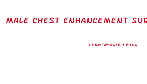 Male Chest Enhancement Surgery