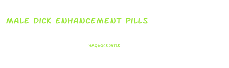 Male Dick Enhancement Pills