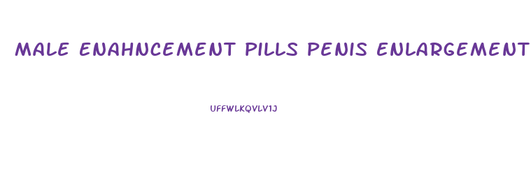Male Enahncement Pills Penis Enlargement