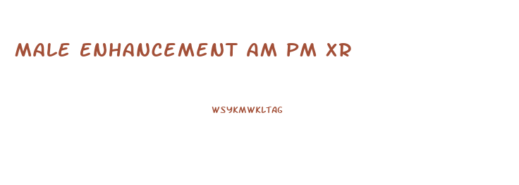 Male Enhancement Am Pm Xr