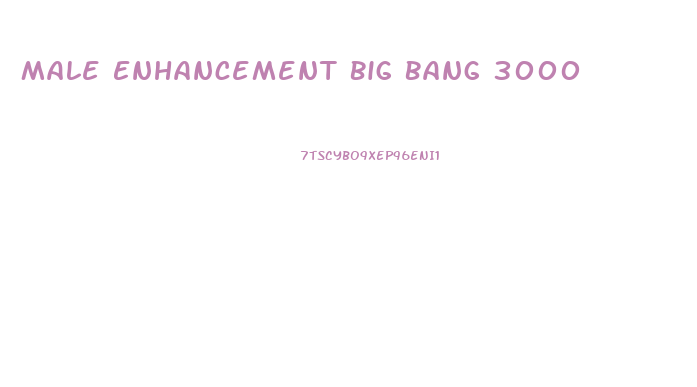 Male Enhancement Big Bang 3000