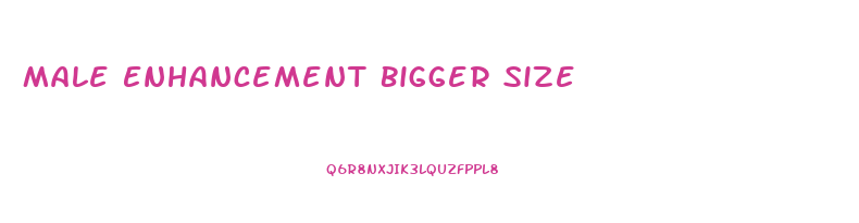 Male Enhancement Bigger Size