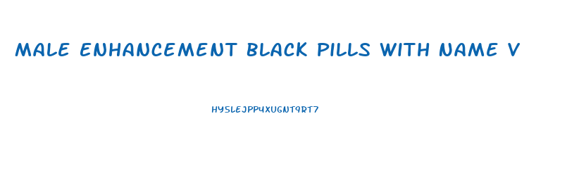 Male Enhancement Black Pills With Name V