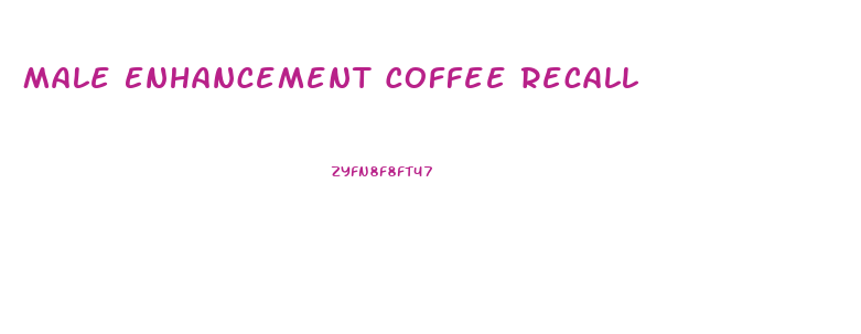 Male Enhancement Coffee Recall