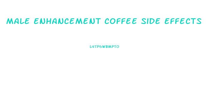 Male Enhancement Coffee Side Effects
