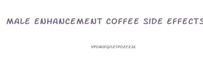 Male Enhancement Coffee Side Effects