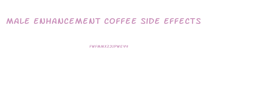 Male Enhancement Coffee Side Effects