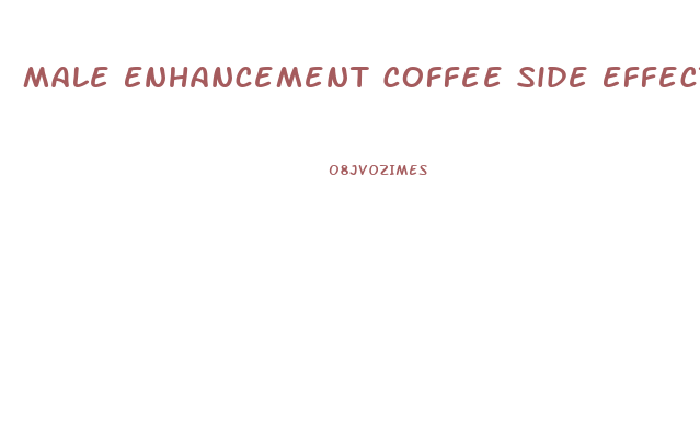 Male Enhancement Coffee Side Effects