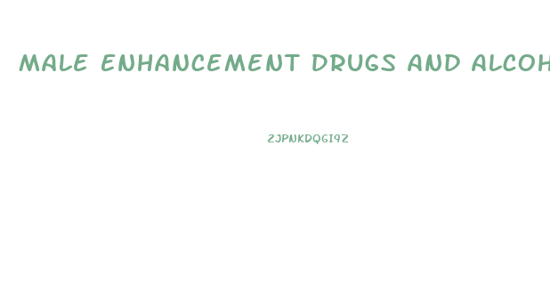 Male Enhancement Drugs And Alcohol