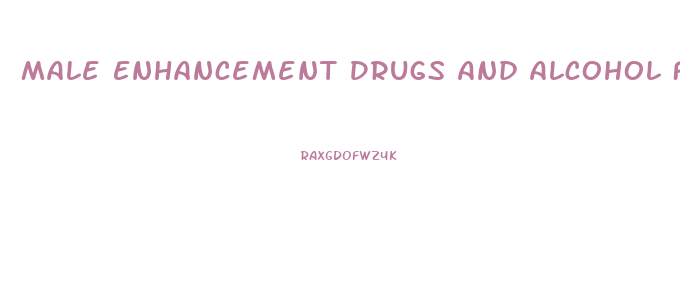 Male Enhancement Drugs And Alcohol Forum