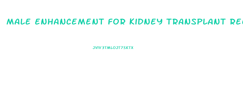 Male Enhancement For Kidney Transplant Recipients