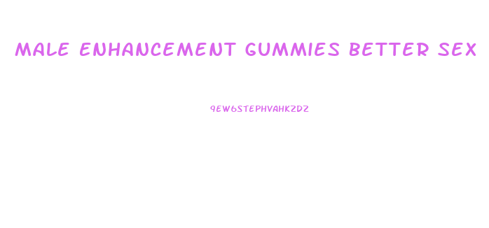 Male Enhancement Gummies Better Sex