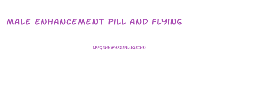 Male Enhancement Pill And Flying