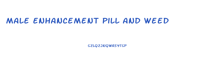 Male Enhancement Pill And Weed