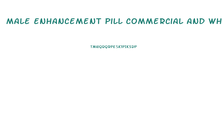 Male Enhancement Pill Commercial And Whistler