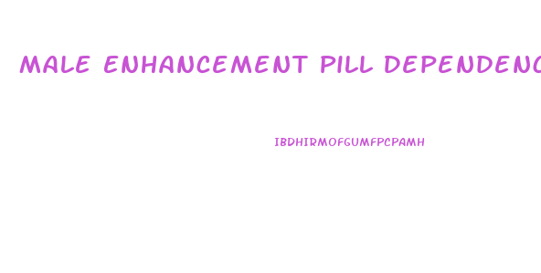 Male Enhancement Pill Dependency