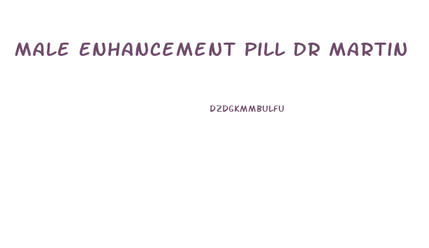 Male Enhancement Pill Dr Martin