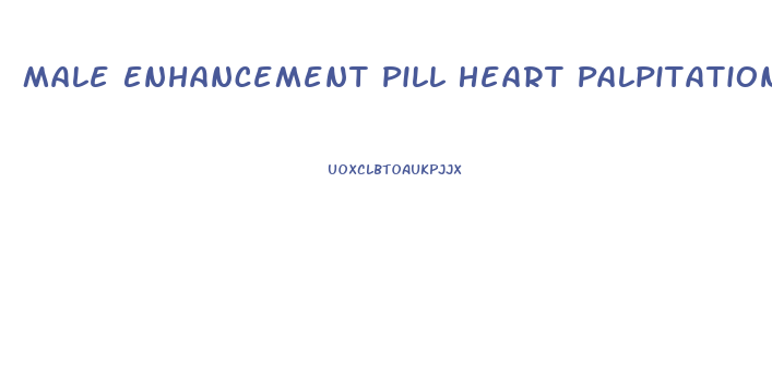 Male Enhancement Pill Heart Palpitations