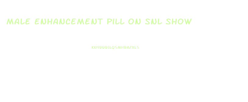 Male Enhancement Pill On Snl Show