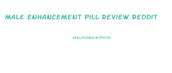 Male Enhancement Pill Review Reddit