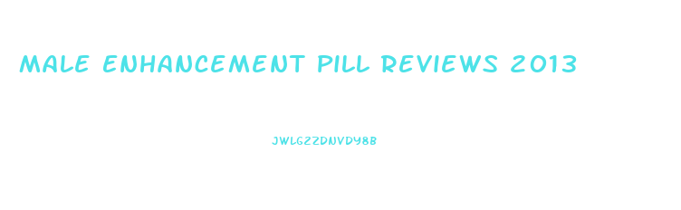 Male Enhancement Pill Reviews 2013