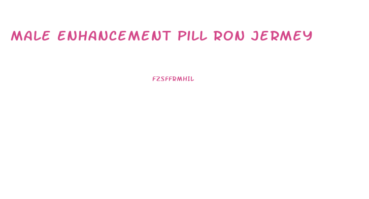 Male Enhancement Pill Ron Jermey