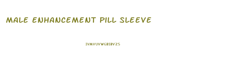 Male Enhancement Pill Sleeve