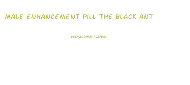 Male Enhancement Pill The Black Ant