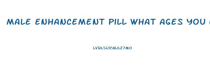 Male Enhancement Pill What Ages You Can Use
