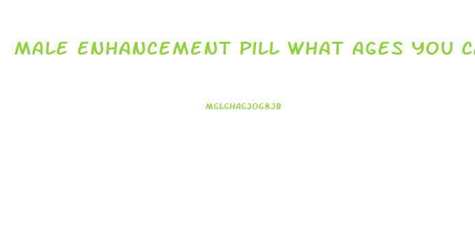 Male Enhancement Pill What Ages You Can Use