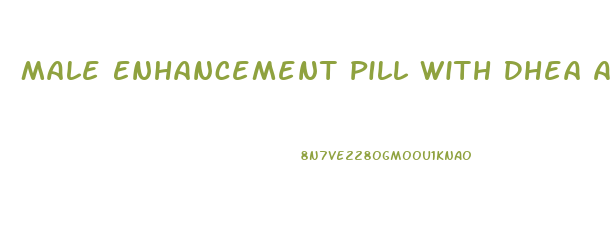Male Enhancement Pill With Dhea And Propionyl L Carnitine