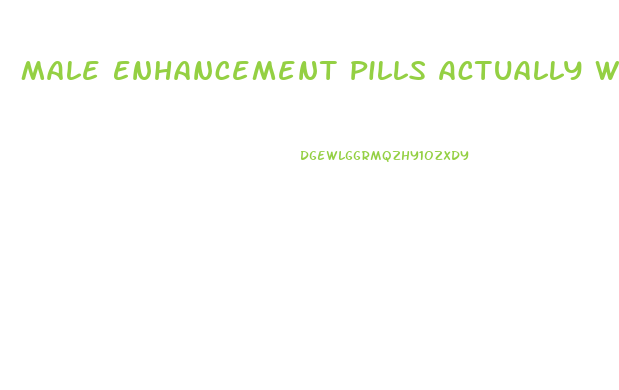 Male Enhancement Pills Actually Work