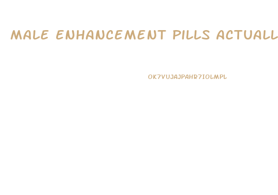 Male Enhancement Pills Actually Work