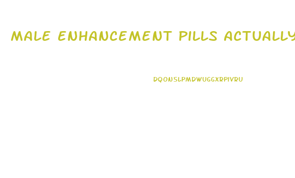 Male Enhancement Pills Actually Work